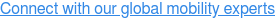 Connect with our global mobility experts